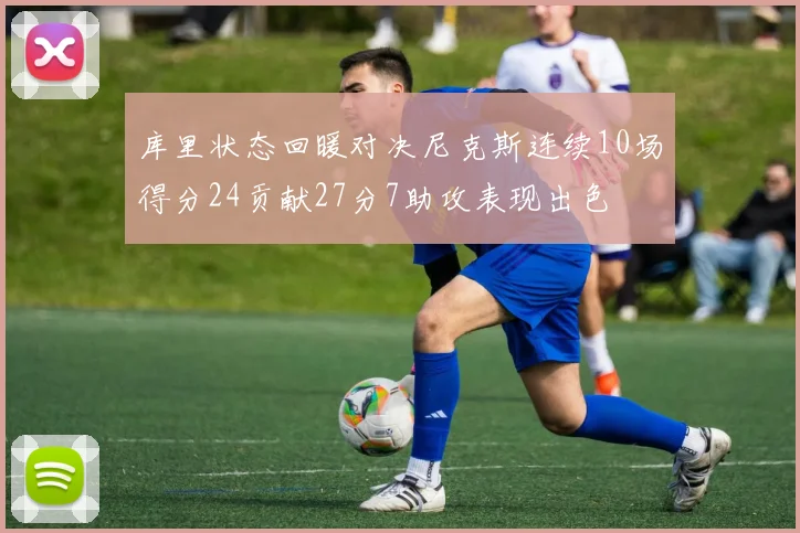 库里状态回暖对决尼克斯连续10场得分24贡献27分7助攻表现出色