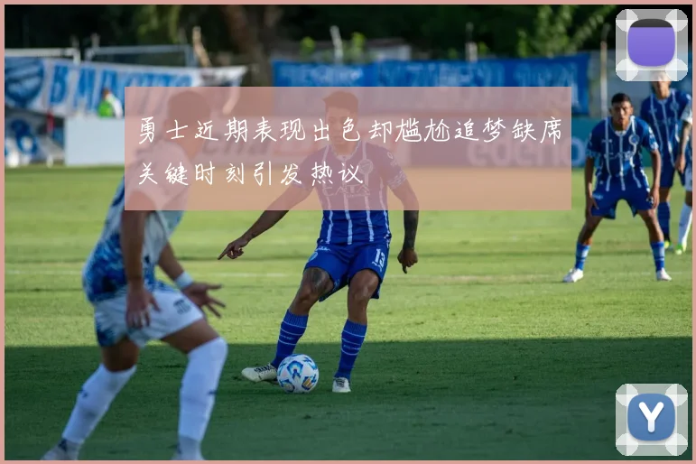 勇士近期表现出色却尴尬追梦缺席关键时刻引发热议