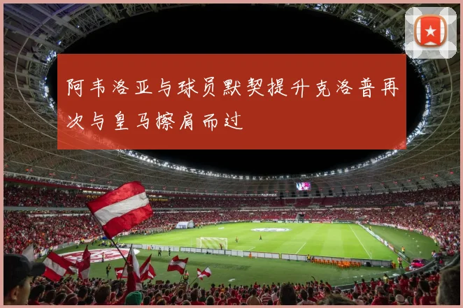 阿韦洛亚与球员默契提升克洛普再次与皇马擦肩而过